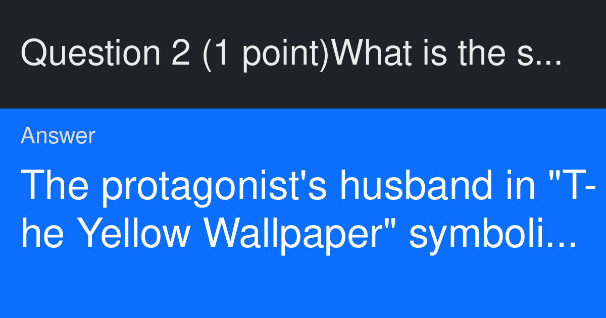 Question 2 (1 point) What is the significance of the protagonist's