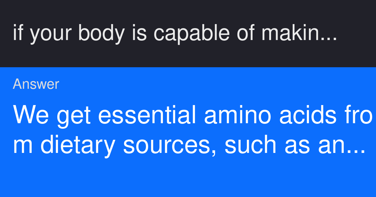 if your body is capable of making only certain amino acids, how do we
