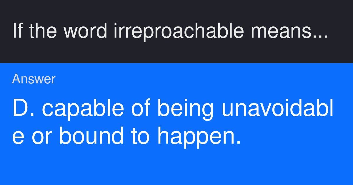 If the word irreproachable means capable of being flawless, what does