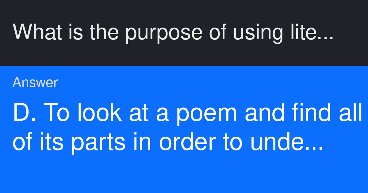 What is the purpose of using literary analysis on a poem? • A. To